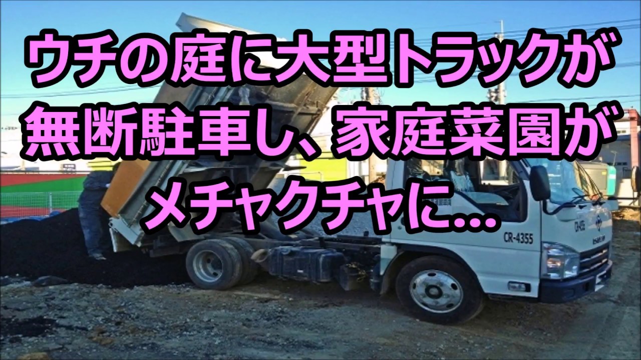 ウチの庭に大型トラックが無断駐車し、家庭菜園がメチャクチャに    → 父「会社に電話して文句言ってやる！（怒」→ 父「はあ、ええ、そうですか   」→ なんと･･･